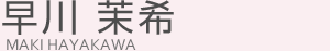 早川 茉希(ハヤカワ マキ)